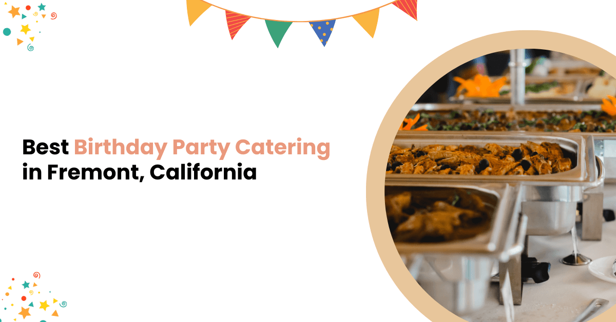 Best Birthday Party Catering in Fremont, California