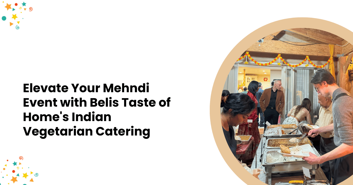 Elevate Your Mehndi Event with Belis Taste of Home's Indian Vegetarian Catering
